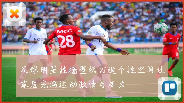 足球明星挂墙壁纸打造个性空间让家居充满运动激情与活力